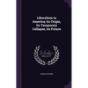 Liberalism in America; its Origin, its Temporary Collapse, its Future - Hardcover
