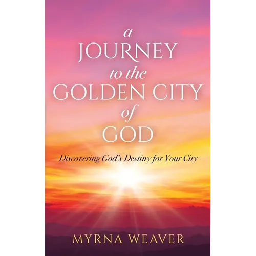 A Journey to the Golden City of God: Discovering God's Destiny for Your City - Paperback