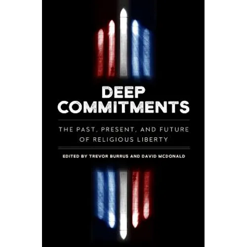 Deep Commitments: The Past, Present, and Future of Religious Liberty - Paperback