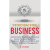 Stoicism for Business: Ancient stoic wisdom and practical advice for building mental toughness, productivity habits and success in modern management! - Hardcover