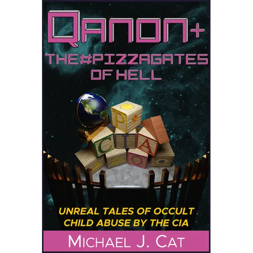 Qanon & the #Pizzagates of Hell: Unreal Tales of Occult Child Abuse by the CIA - Paperback