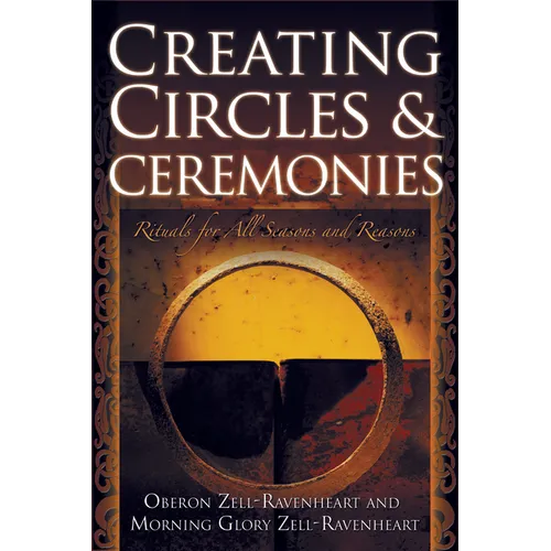 Creating Circles and Ceremonies: Pagan Rituals for All Seasons and Reasons (Including Rituals for the Wheel of the Year, Handfastings, Blessings, and - Paperback