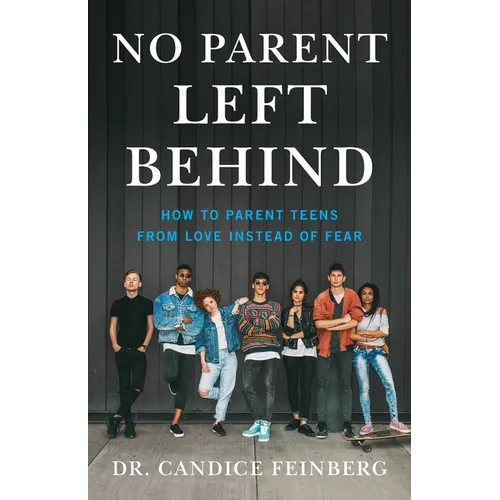 No Parent Left Behind: How to Parent Teens from Love Instead of Fear - Paperback