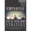 Employee Total Rewards Strategy: Creating a New and Relevant Strategy for Employee Total Rewards - Hardcover