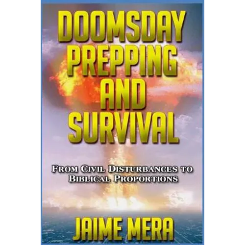 Doomsday Prepping and Survival: From Civil Disturbances to Biblical Proportions - Paperback
