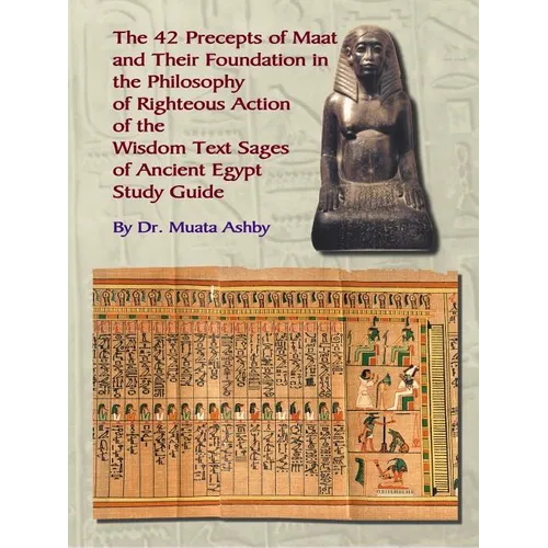 The Forty Two Precepts of Maat, the Philosophy of Righteous Action and the Ancient Egyptian Wisdom Texts - Paperback