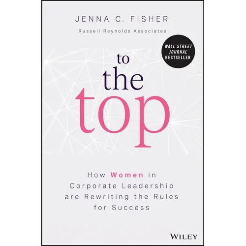 To the Top: How Women in Corporate Leadership Are Rewriting the Rules for Success - Hardcover