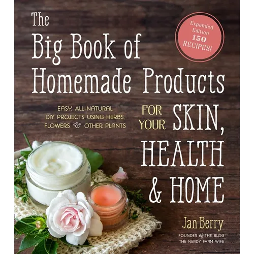 The Big Book of Homemade Products for Your Skin, Health and Home: Easy, All-Natural DIY Projects Using Herbs, Flowers and Other Plants - Paperback