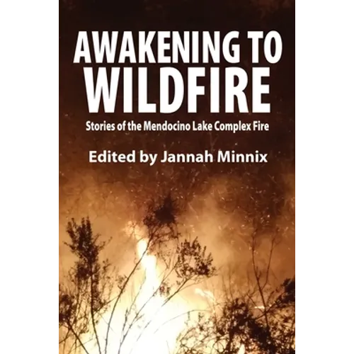Awakening to Wildfire: Stories of the Mendocino Lake Complex Fire - Paperback
