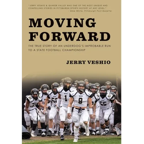 Moving Forward: The True Story of an Underdog's Improbable Run to a State Football Championship - Hardcover