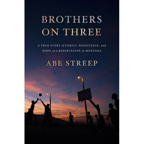 Brothers on Three: A True Story of Family, Resistance, and Hope on a Reservation in Montana - Hardcover