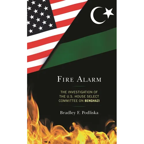 Fire Alarm: The Investigation of the U.S. House Select Committee on Benghazi - Hardcover