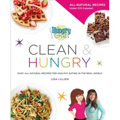 Hungry Girl Clean & Hungry: Easy All-Natural Recipes for Healthy Eating in the Real World - Paperback