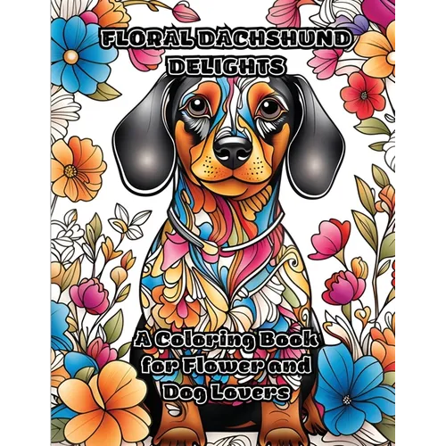 Floral Dachshund Delights: A Coloring Book for Flower and Dog Lovers - Paperback