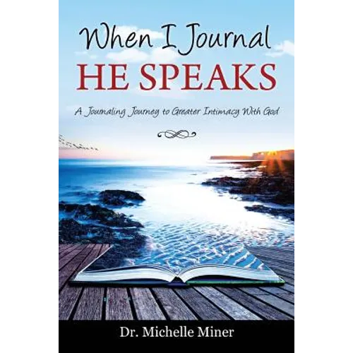 When I Journal He Speaks: A Journaling Journey to Greater Intimacy with God - Paperback