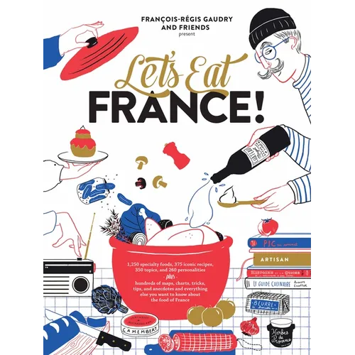 Let's Eat France!: 1,250 Specialty Foods, 375 Iconic Recipes, 350 Topics, 260 Personalities, Plus Hundreds of Maps, Charts, Tricks, Tips, and Anecdote - Hardcover