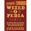 Food Weird-O-Pedia: The Ultimate Book of Surprising, Strange, and Incredibly Bizarre Facts about Food and Drink - Paperback