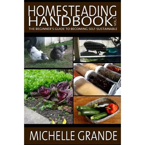 Homesteading Handbook vol. 1: The Beginner's Guide to Becoming Self-Sustainable - Paperback