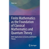 Finite Mathematics as the Foundation of Classical Mathematics and Quantum Theory: With Applications to Gravity and Particle Theory - Hardcover