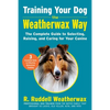Training Your Dog the Weatherwax Way: The Complete Guide to Selecting, Raising, and Caring for Your Canine - Hardcover