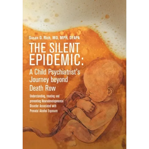 The Silent Epidemic: A Child Psychiatrist's Journey beyond Death Row: Understanding, Treating, and Preventing Neurodevelopmental Disorder Associated w - Hardcover