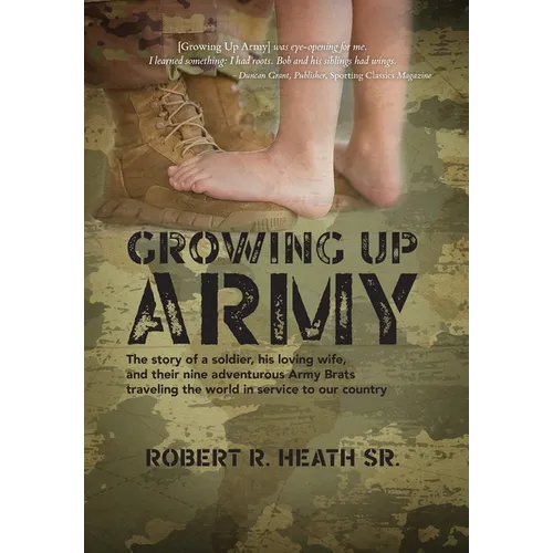 Growing up Army: The story of a soldier, his loving wife, and their nine adventurous Army Brats traveling the world in service to our country - Hardcover