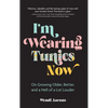 I'm Wearing Tunics Now: On Growing Older, Better, and a Hell of a Lot Louder - Hardcover