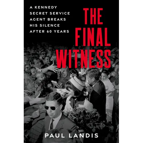 The Final Witness: A Kennedy Secret Service Agent Breaks His Silence After Sixty Years - Hardcover