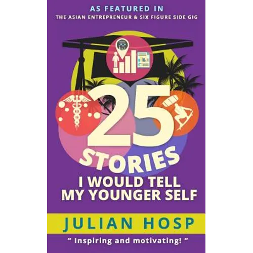 25 Stories I Would Tell My Younger Self: An Inspirational and Motivational Blueprint on How to Take Smart Shortcuts in Life to Achieve Fast and Ground - Paperback