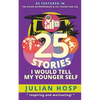 25 Stories I Would Tell My Younger Self: An Inspirational and Motivational Blueprint on How to Take Smart Shortcuts in Life to Achieve Fast and Ground - Paperback