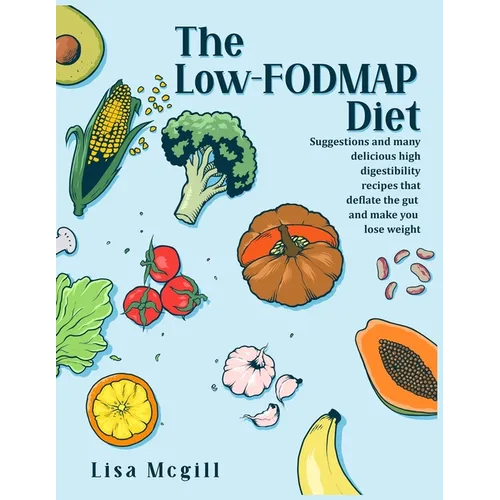 The Low-FODMAP Diet: Suggestions and many delicious high digestibility recipes that deflate the gut and make you lose weight - Paperback