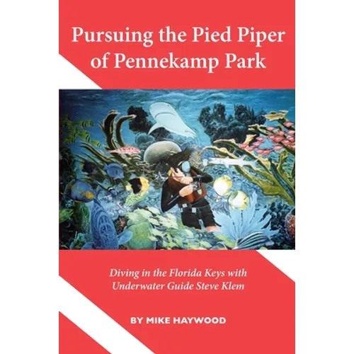 Pursuing the Pied Piper of Pennekamp Park: Diving in the Florida Keys with Underwater Guide Steve Klem - Paperback