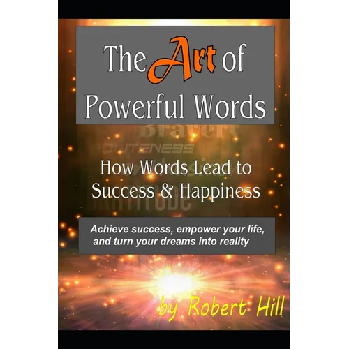 The Art of Powerful Words: How Words Lead to Success & Happiness: Achieve success, empower your life, and turn your dreams into reality - Paperback