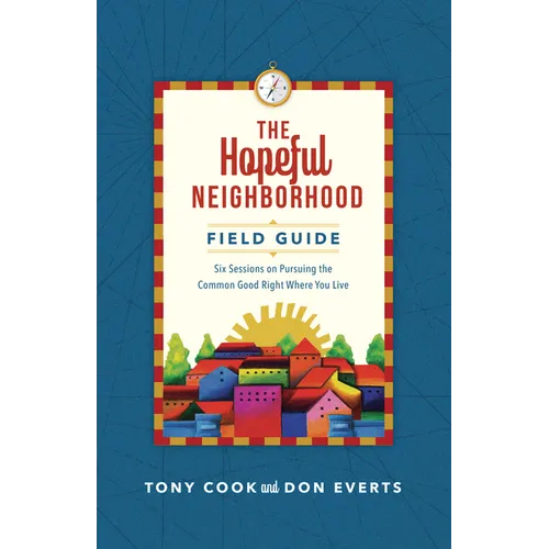 The Hopeful Neighborhood Field Guide: Six Sessions on Pursuing the Common Good Right Where You Live - Paperback