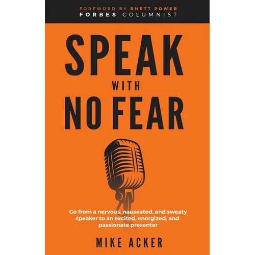 Speak With No Fear: Go from a nervous, nauseated, and sweaty speaker to an excited, energized, and passionate presenter - Paperback