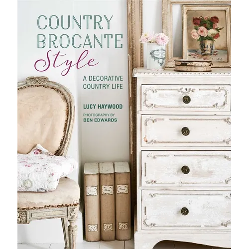 Country Brocante Style: Where English Country Meets French Vintage - Hardcover