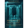Haunted Healthcare: Medical Professionals and Patients Share their Encounters with the Paranormal - Paperback