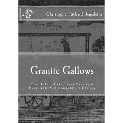Granite Gallows: True Tales of the Death Penalty & More from New Hampshire's H - Paperback