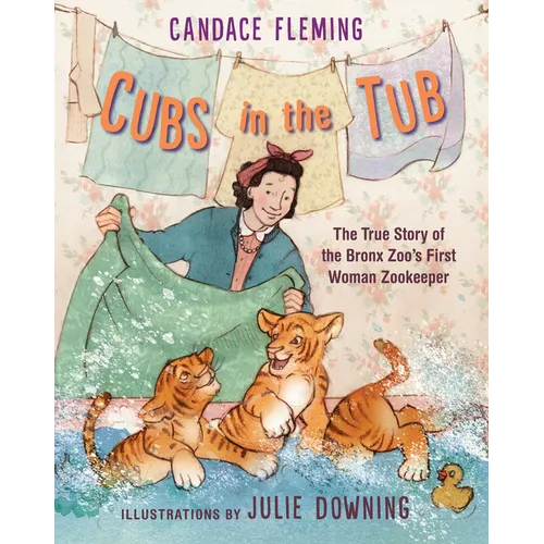 Cubs in the Tub: The True Story of the Bronx Zoo's First Woman Zookeeper - Hardcover