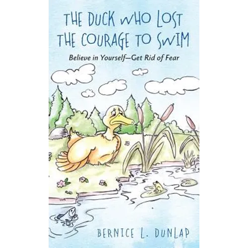 The Duck Who Lost The Courage To Swim: Believe in Yourself - Get Rid of Fear - Hardcover