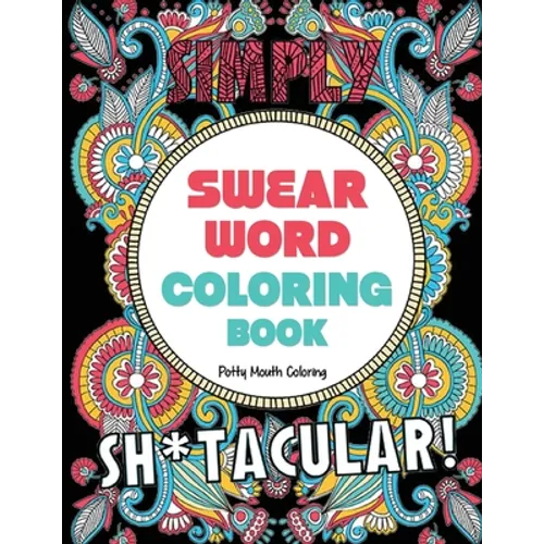 Swear Word Coloring Book: 40 Sh*tacular Sweary Designs for Adults - Sweary Mandalas, Sweary Animals & Flowers: Color Your Stress Away! - Paperback