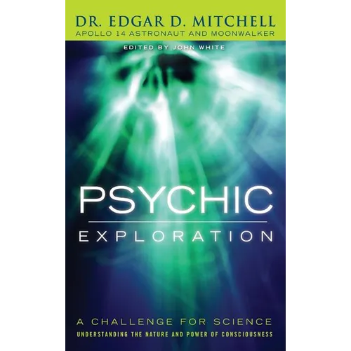 Psychic Exploration: A Challenge for Science, Understanding the Nature and Power of Consciousness - Hardcover