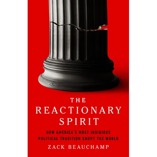 The Reactionary Spirit: How America's Most Insidious Political Tradition Swept the World - Hardcover