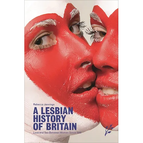 A Lesbian History of Britain: Love and Sex Between Women Since 1500 - Hardcover