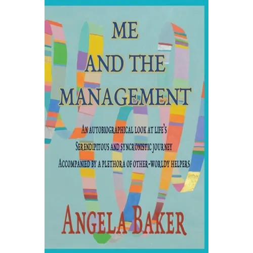 Me and the Management: An Autobiographical Look at Life's Serendipitous and Synchronistic Journey Accompanied by a Plethora of Other-Worldly Helpers - Paperback