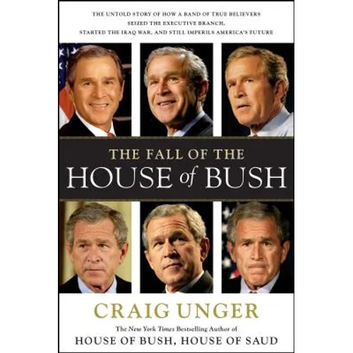 The Fall of the House of Bush: The Untold Story of How a Band of True Believers S - Paperback