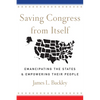 Saving Congress from Itself: Emancipating the States and Empowering Their People - Hardcover