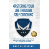 Mastering Your Life Through Self-Coaching: The Tactical Guide to Get You to Show Up and Earn the Right to Be a Leader of Leaders - Hardcover