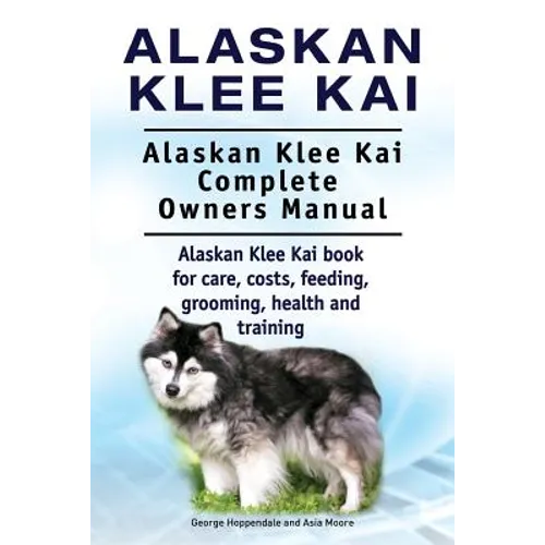 Alaskan Klee Kai. Alaskan Klee Kai Complete Owners Manual. Alaskan Klee Kai book for care, costs, feeding, grooming, health and training. - Paperback