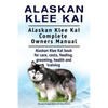 Alaskan Klee Kai. Alaskan Klee Kai Complete Owners Manual. Alaskan Klee Kai book for care, costs, feeding, grooming, health and training. - Paperback